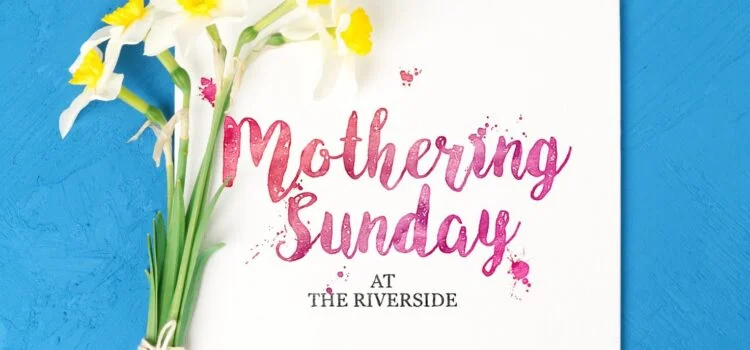 Mothering Sunday at The Riverside